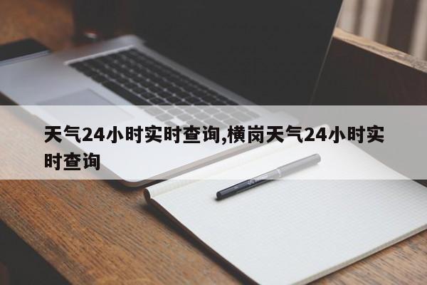天气24小时实时查询,横岗天气24小时实时查询
